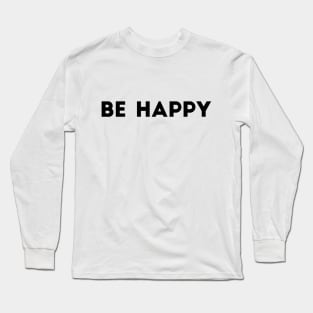 Be Happy Long Sleeve T-Shirt